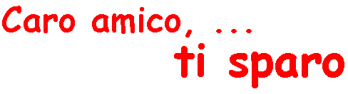 CARO amico, .. ti sparo!